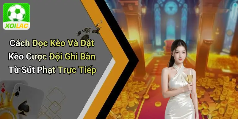 Cách Đọc Kèo Và Đặt Kèo Cược Đội Ghi Bàn Từ Sút Phạt Trực Tiếp