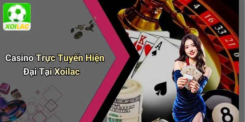 Casino Trực Tuyến Hiện Đại Tại Xoilac