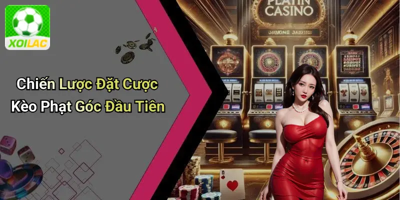 Chiến Lược Đặt Cược Kèo Phạt Góc Đầu Tiên