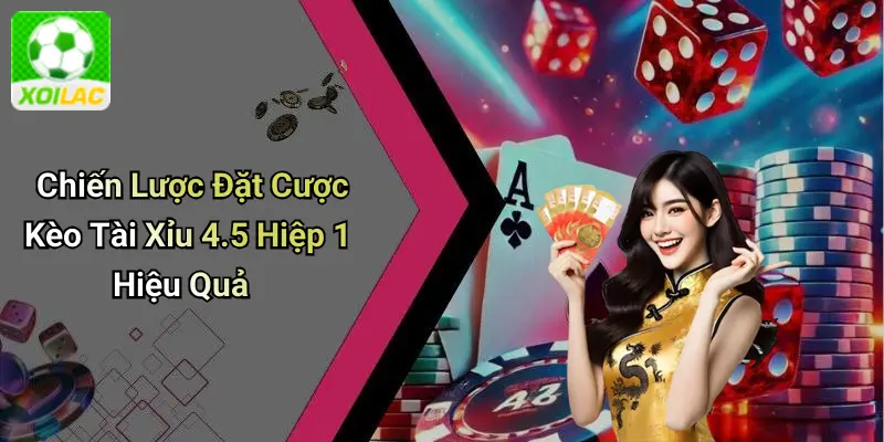 Chiến Lược Đặt Cược Kèo Tài Xỉu 4.5 Hiệp 1 Hiệu Quả