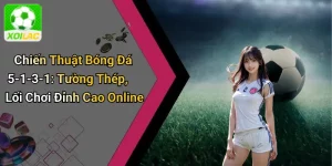 Chiến Thuật Bóng Đá 5-1-3-1: Tường Thép, Lối Chơi Đỉnh Cao Online