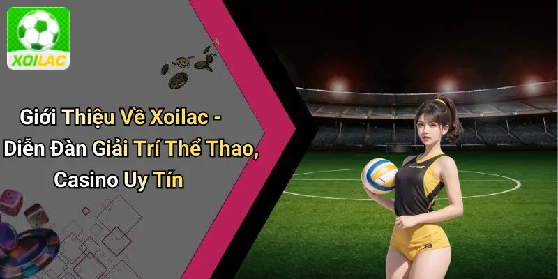 Giới Thiệu Về Xoilac - Diễn Đàn Giải Trí Thể Thao, Casino Uy Tín