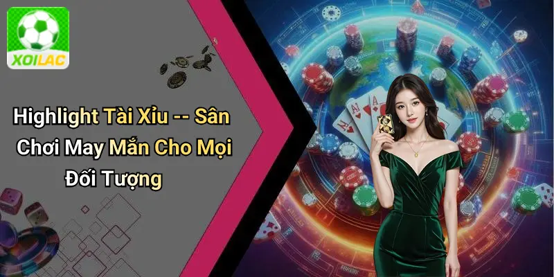 Highlight Tài Xỉu – Sân Chơi May Mắn Cho Mọi Đối Tượng