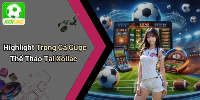 Highlight Trong Cá Cược Thể Thao Tại Xoilac