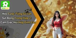 Kèo Cược Tổng Số Lần Sút Bóng Trong Hiệp 2: Cảm Giác Hồi Hộp Đỉnh Cao