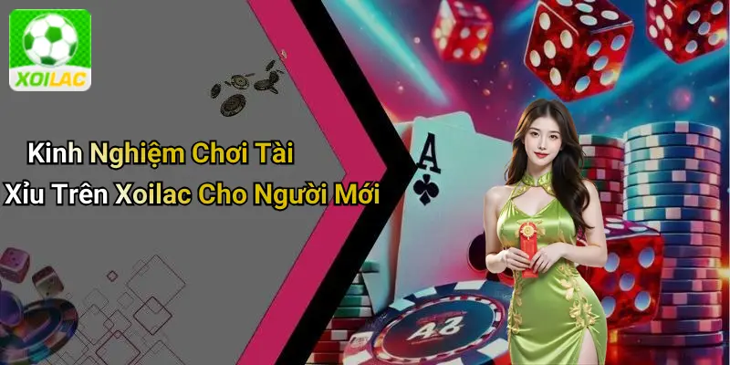 Kinh Nghiệm Chơi Tài Xỉu Trên Xoilac Cho Người Mới