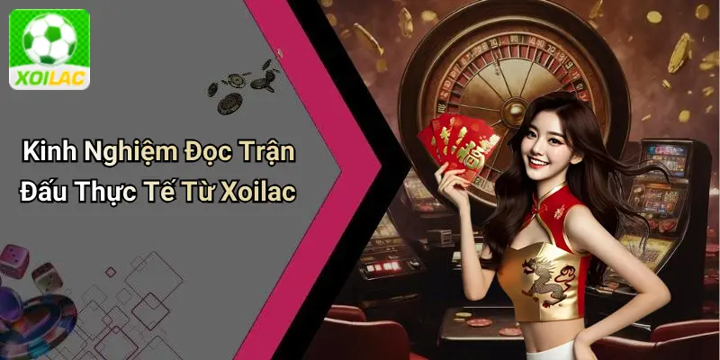 Kinh Nghiệm Đọc Trận Đấu Thực Tế Từ Xoilac