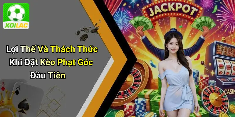 Lợi Thế Và Thách Thức Khi Đặt Kèo Phạt Góc Đầu Tiên