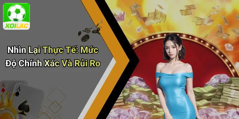 Nhìn Lại Thực Tế: Mức Độ Chính Xác Và Rủi Ro