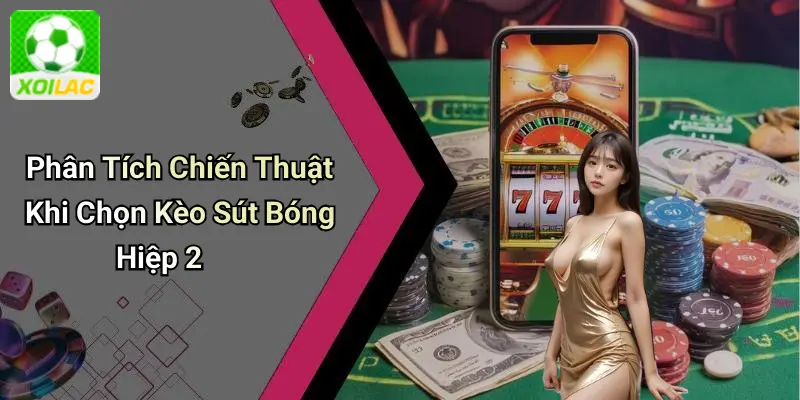 Phân Tích Chiến Thuật Khi Chọn Kèo Sút Bóng Hiệp 2