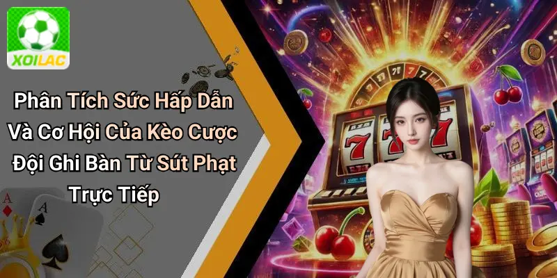Phân Tích Sức Hấp Dẫn Và Cơ Hội Của Kèo Cược Đội Ghi Bàn Từ Sút Phạt Trực Tiếp
