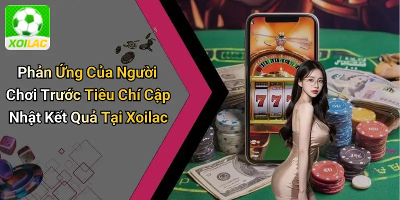 Phản Ứng Của Người Chơi Trước Tiêu Chí Cập Nhật Kết Quả Tại Xoilac
