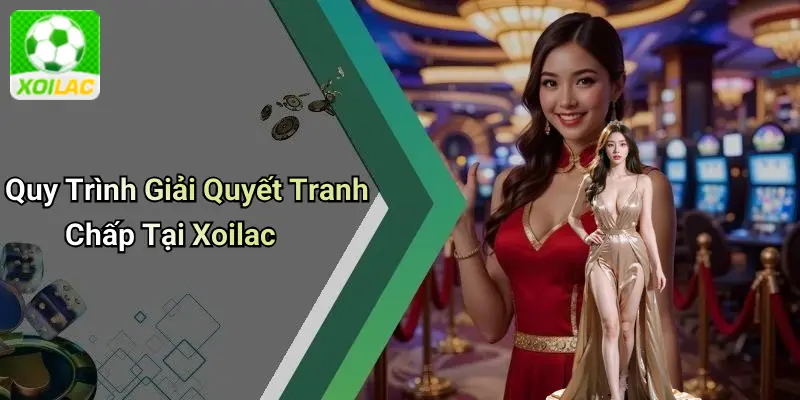 Quy Trình Giải Quyết Tranh Chấp Tại Xoilac