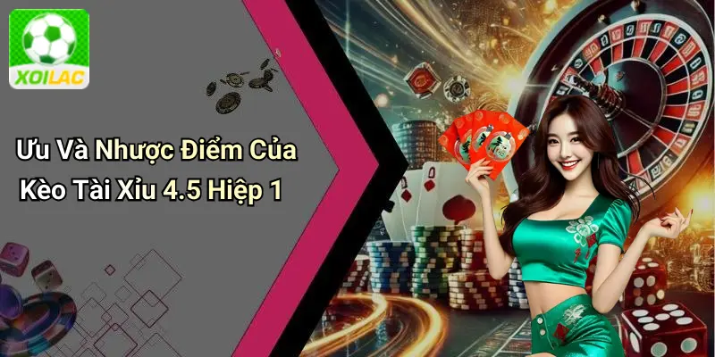 Ưu Và Nhược Điểm Của Kèo Tài Xỉu 4.5 Hiệp 1