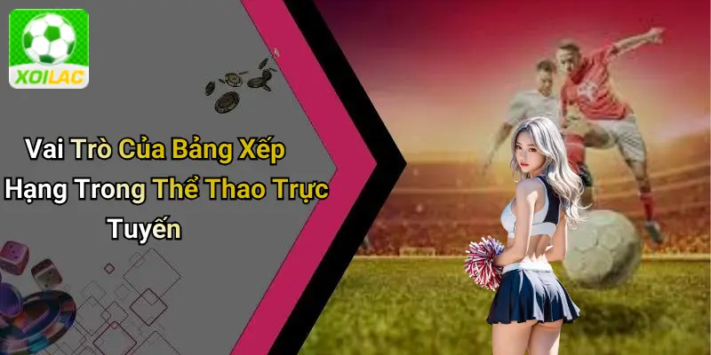 Vai Trò Của Bảng Xếp Hạng Trong Thể Thao Trực Tuyến