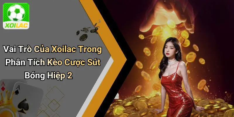 Vai Trò Của Xoilac Trong Phân Tích Kèo Cược Sút Bóng Hiệp 2
