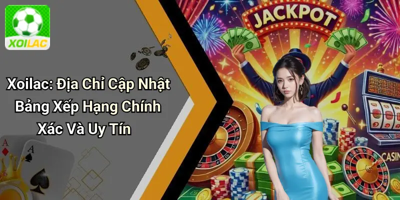 Xoilac: Địa Chỉ Cập Nhật Bảng Xếp Hạng Chính Xác Và Uy Tín