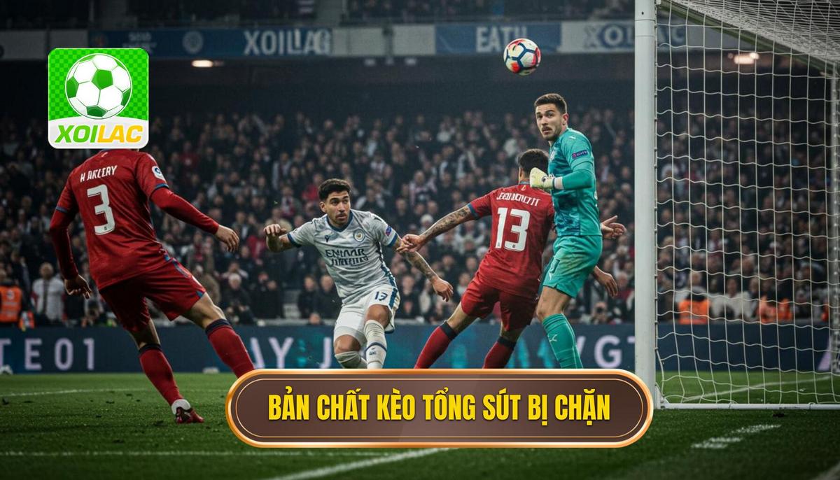 Bản Chất Và Định Nghĩa Của Kèo Cược Tổng Số Lần Sút Bóng Bị Chặn