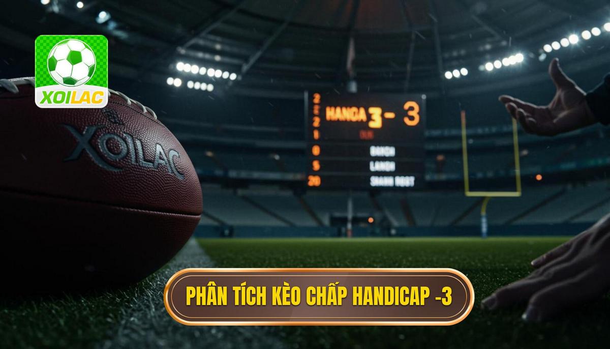 Phân Tích Bản Chất Kèo Chấp 3 Trái (Handicap -3)