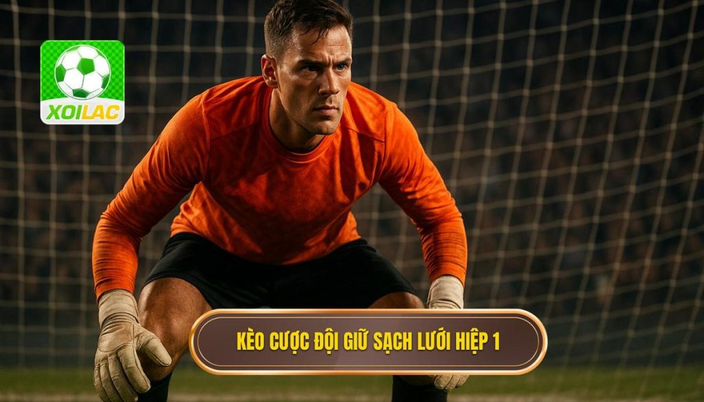 Kèo cược đội giữ sạch lưới hiệp 1