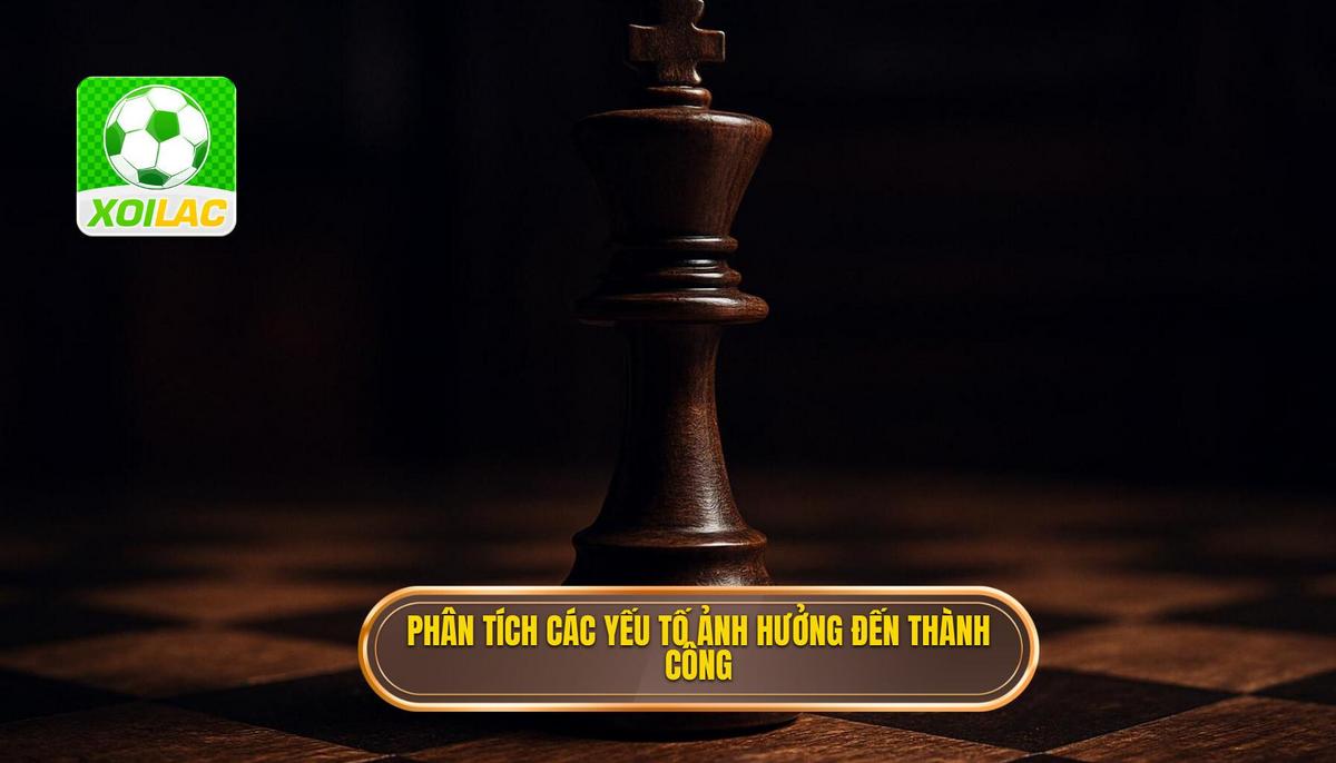 Phân Tích Chuyên Sâu Các Yếu Tố Ảnh Hưởng Đến Thành Công Của Kèo