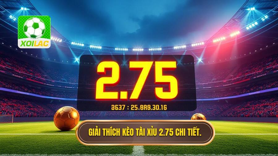 Giải thích kèo tài xỉu 2.75 chi tiết