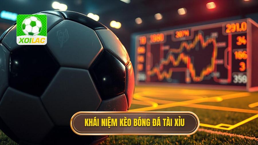 Khái niệm kèo bóng đá tài xỉu