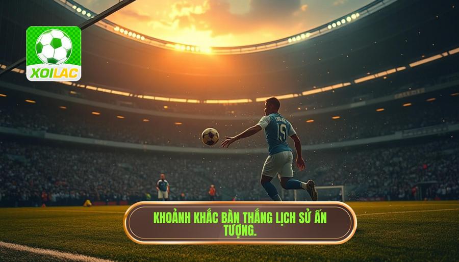 Khoảnh khắc bàn thắng lịch sử ấn tượng