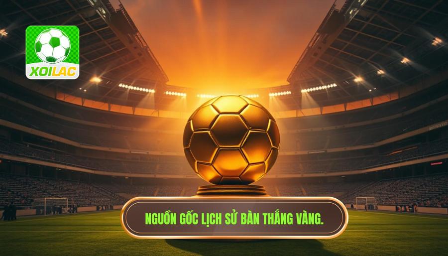 Nguồn gốc lịch sử bàn thắng vàng