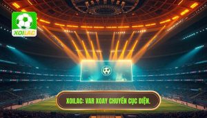 XOILAC_ VAR xoay chuyển cục diện