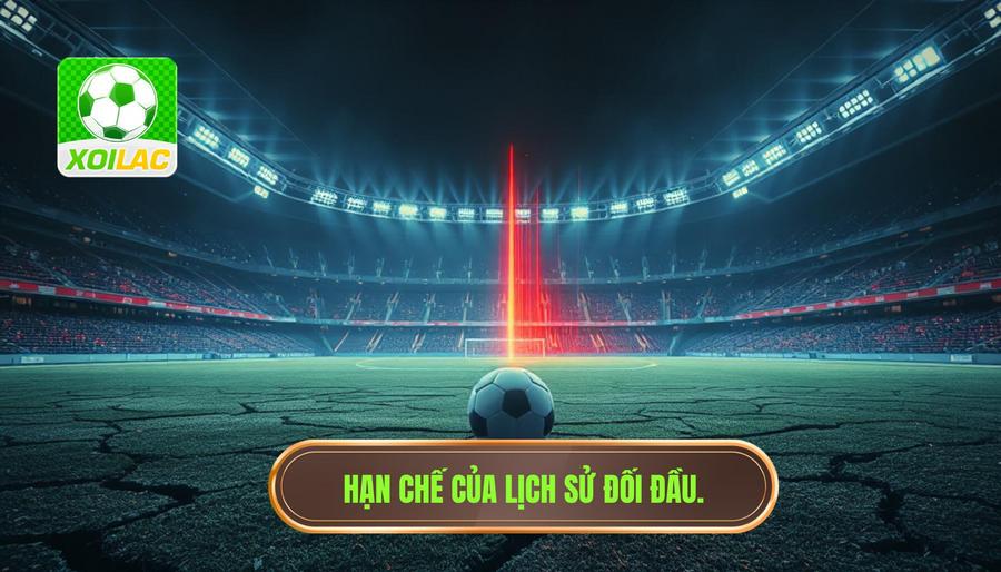 Những mặt hạn chế của lịch sử đối đầu trong bóng đá hiện đại