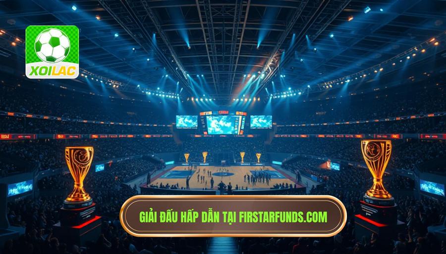 Các giải đấu không thể bỏ lỡ tại firstarfunds.com Các giải đấu không thể bỏ lỡ tại firstarfunds.com
